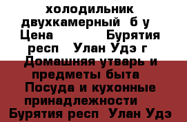 холодильник двухкамерный, б/у › Цена ­ 3 000 - Бурятия респ., Улан-Удэ г. Домашняя утварь и предметы быта » Посуда и кухонные принадлежности   . Бурятия респ.,Улан-Удэ г.